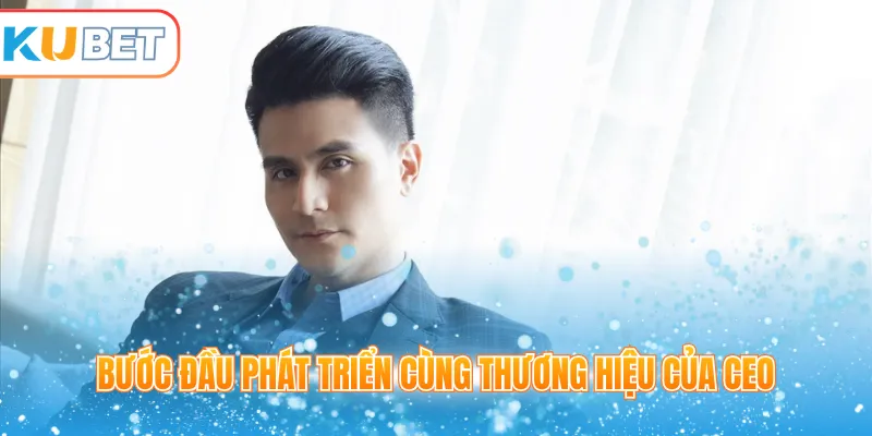 Bước đầu phát triển cùng thương hiệu của CEO