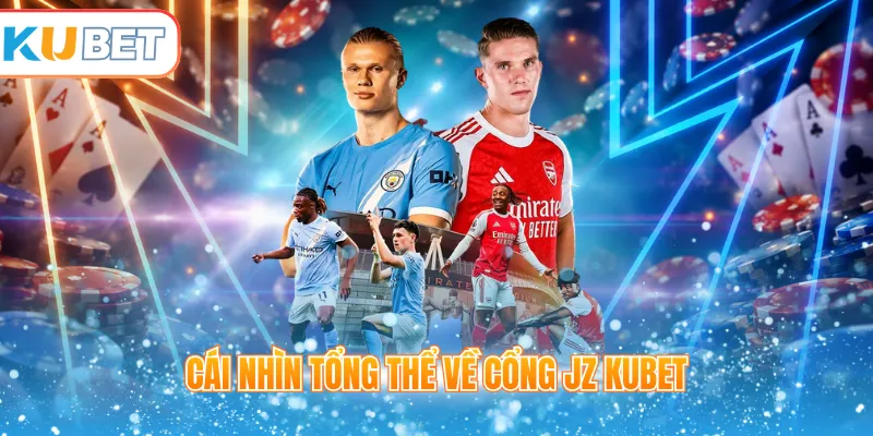 Cái nhìn tổng thể về cổng JZ Kubet 