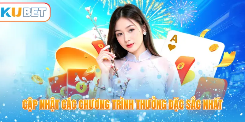 Cập nhật các chương trình thưởng đặc sắc nhất