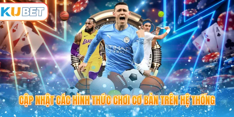 Cập nhật các hình thức chơi cơ bản trên hệ thống