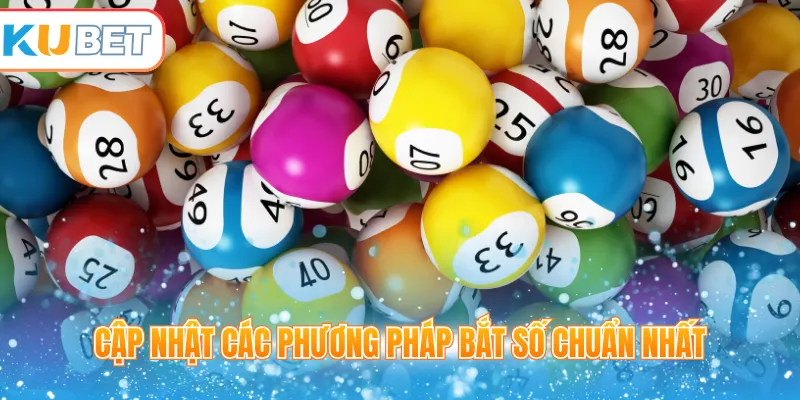 Cập nhật các phương pháp bắt số chuẩn nhất