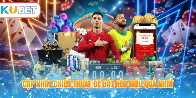 Cập nhật chiến thuật để bắt kèo hiệu quả nhất