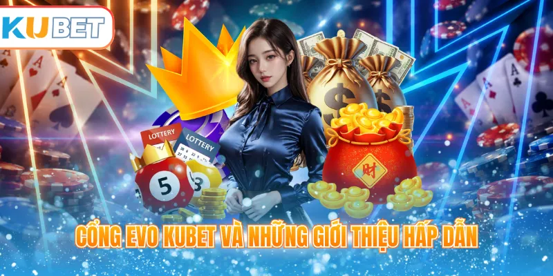 Cổng EVO Kubet và những giới thiệu hấp dẫn