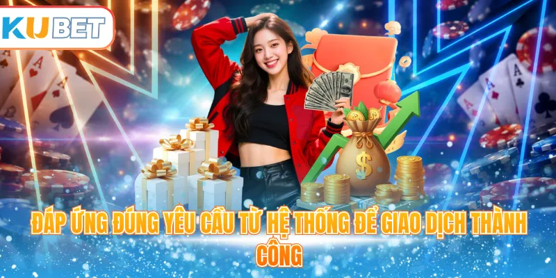 Đáp ứng đúng yêu cầu từ hệ thống để giao dịch thành công