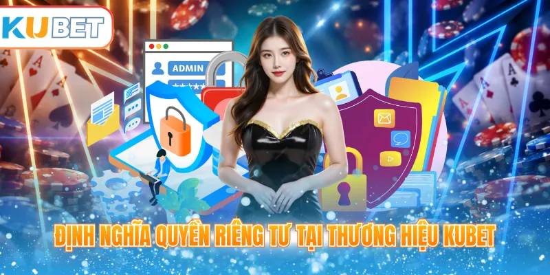 Định nghĩa quyền riêng tư tại thương hiệu Kubet
