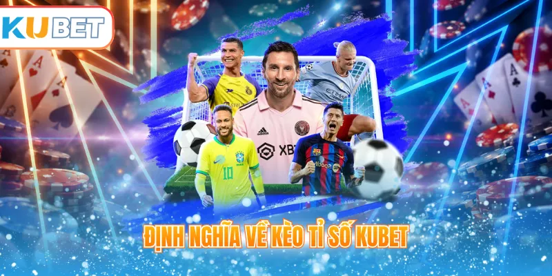 Định nghĩa về kèo tỉ số Kubet