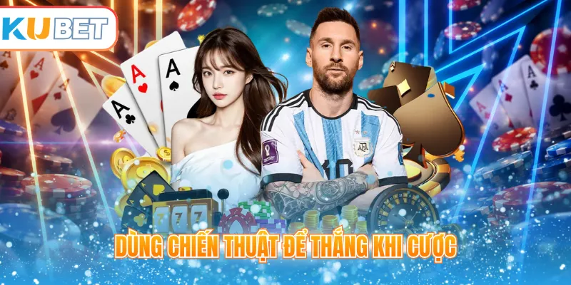 Dùng chiến thuật để thắng khi cược