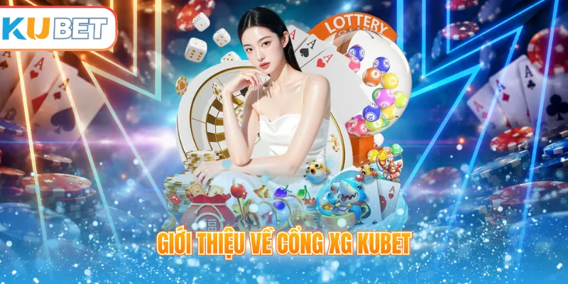 Giới thiệu về Cổng XG Kubet 