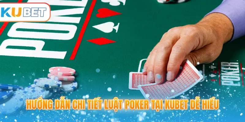 Hướng dẫn chi tiết luật poker tại Kubet dễ hiểu 
