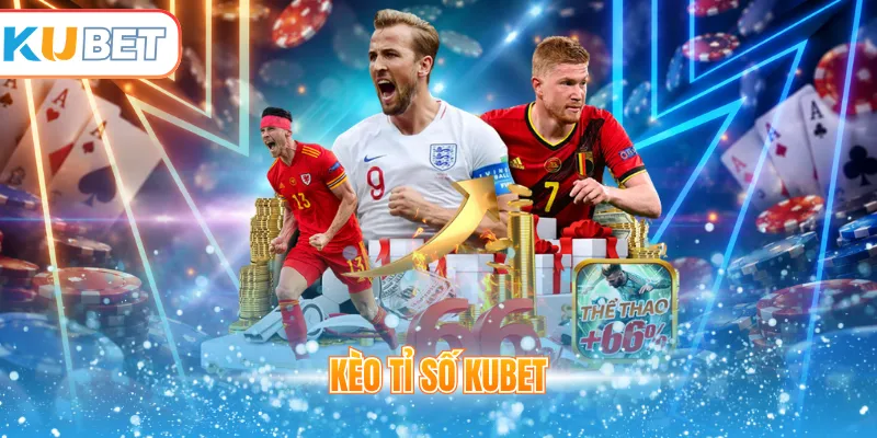 Kèo tỉ số Kubet
