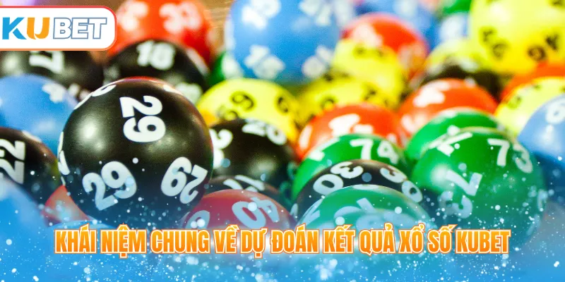 Khái niệm chung về dự đoán kết quả xổ số Kubet