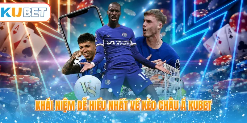Khái niệm dễ hiểu nhất về kèo châu Á Kubet