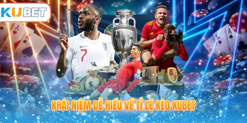 Khái niệm dễ hiểu về tỉ lệ kèo Kubet