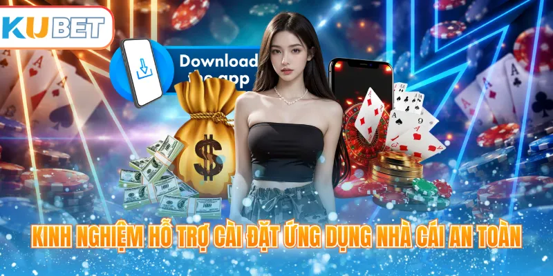 Kinh nghiệm hỗ trợ cài đặt ứng dụng nhà cái an toàn