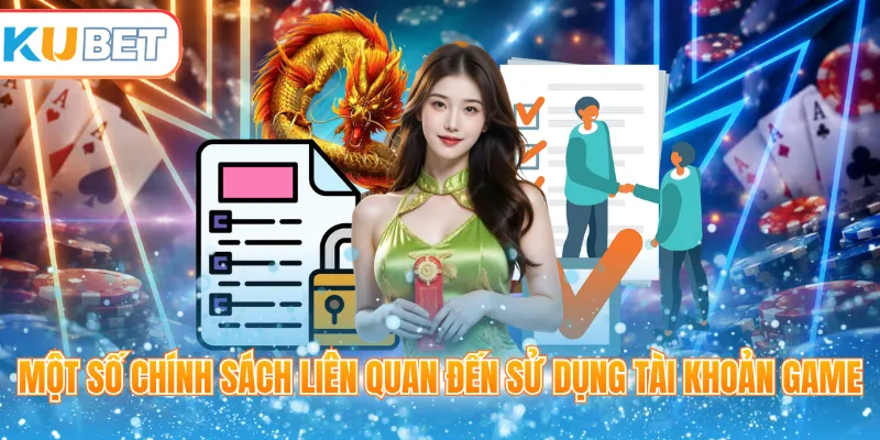 Một số chính sách liên quan đến sử dụng tài khoản game