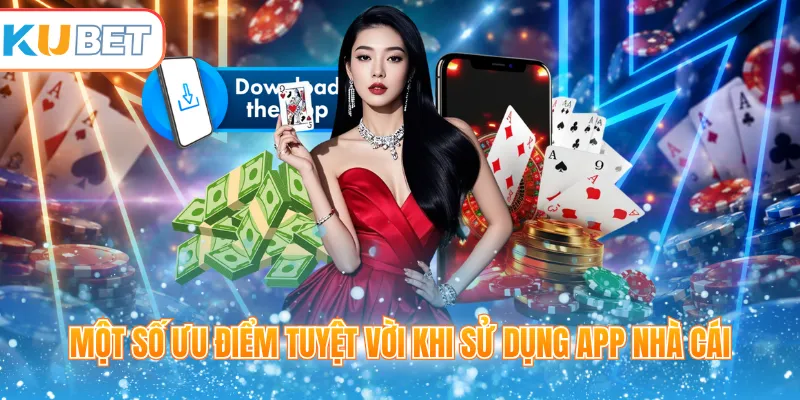 Một số ưu điểm tuyệt vời khi sử dụng app nhà cái