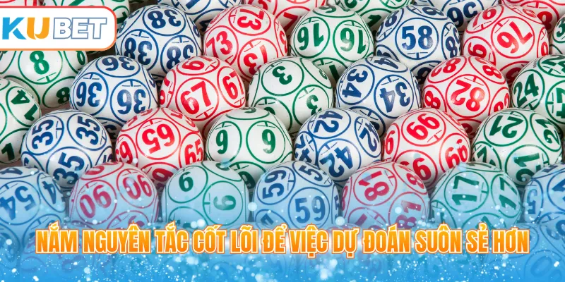 Nắm nguyên tắc cốt lõi để việc dự đoán suôn sẻ hơn