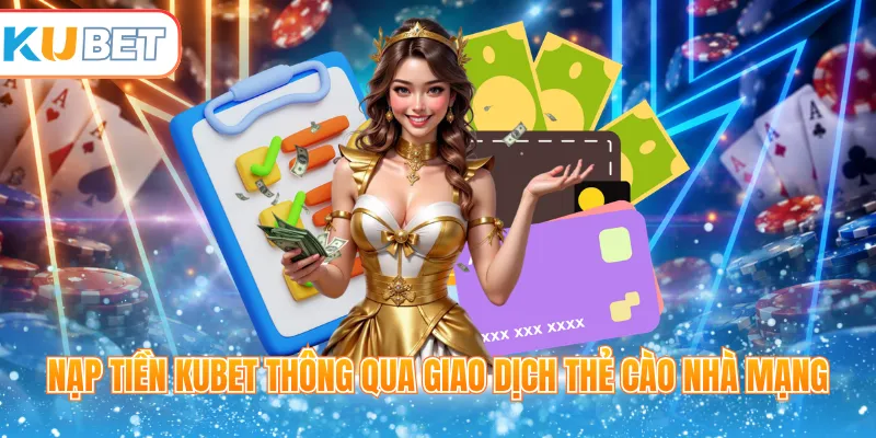 Nạp tiền Kubet thông qua giao dịch thẻ cào nhà mạng