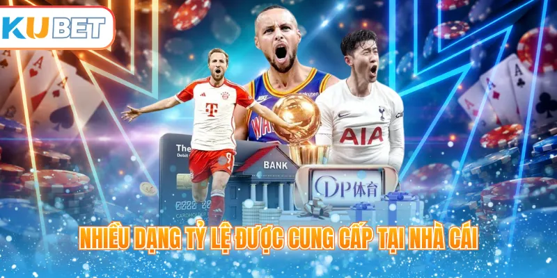 Nhiều dạng tỷ lệ được cung cấp tại nhà cái
