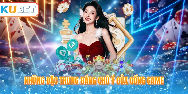 Những đặc trưng đáng chú ý của cổng game