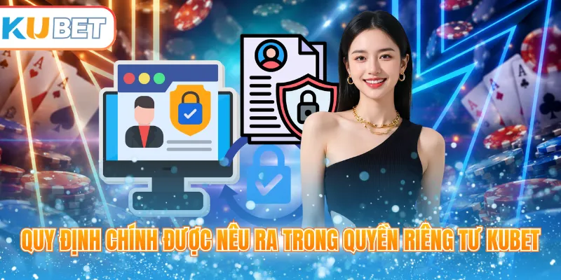 Quy định chính được nêu ra trong quyền riêng tư Kubet