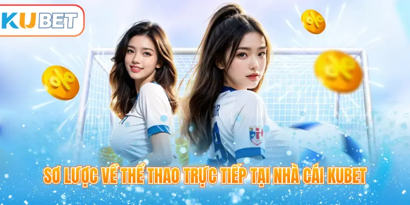 Sơ lược về thể thao trực tiếp tại nhà cái Kubet