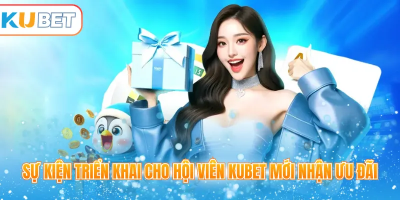 Sự kiện triển khai cho hội viên Kubet mới nhận ưu đãi