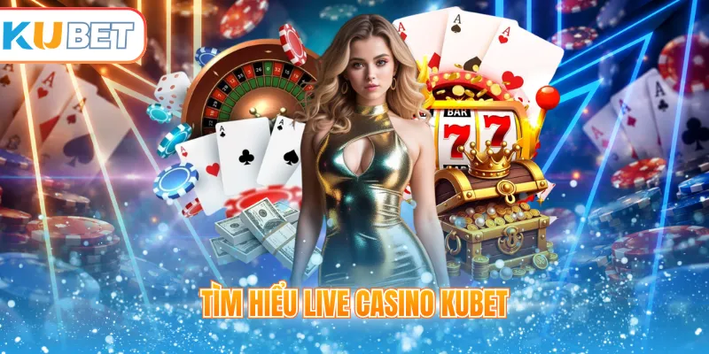 Tìm hiểu live Casino Kubet