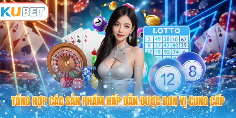 Tổng hợp các sản phẩm hấp dẫn được đơn vị cung cấp
