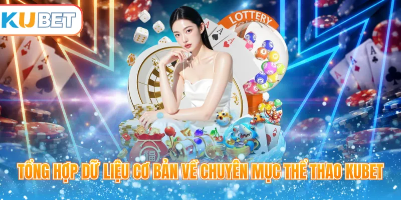 Tổng hợp dữ liệu cơ bản về chuyên mục thể thao Kubet