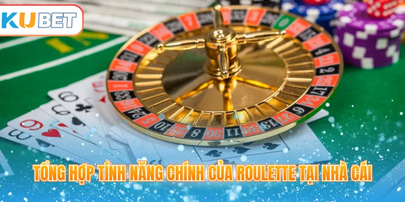 Tổng hợp tính năng chính của Roulette tại nhà cái