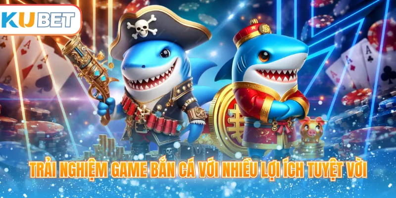 Trải nghiệm game bắn cá với nhiều lợi ích tuyệt vời