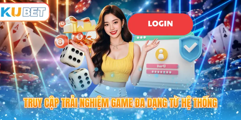 Truy cập trải nghiệm game đa dạng từ hệ thống