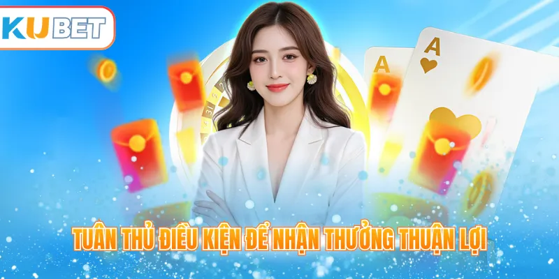 Tuân thủ điều kiện để nhận thưởng thuận lợi