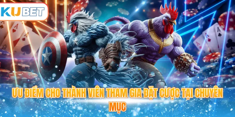Ưu điểm cho thành viên tham gia đặt cược tại chuyên mục