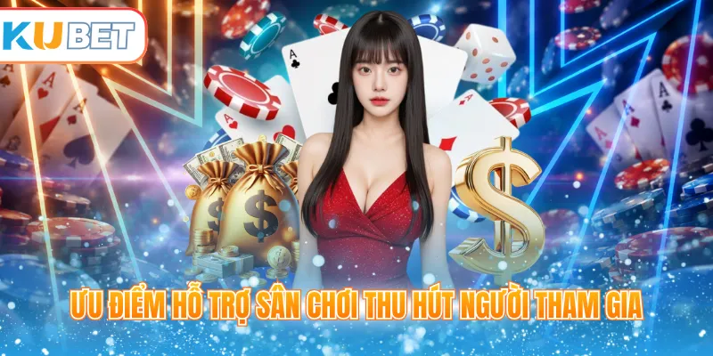 Ưu điểm hỗ trợ sân chơi thu hút người tham gia