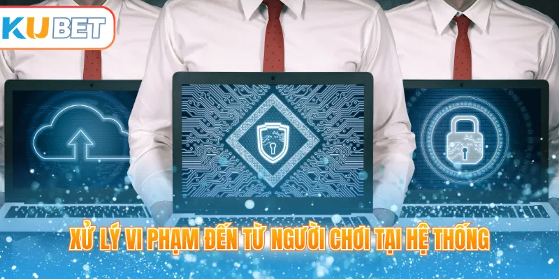 Xử lý vi phạm đến từ người chơi tại hệ thống
